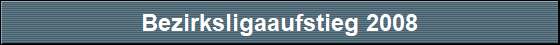 Bezirksligaaufstieg 2008
